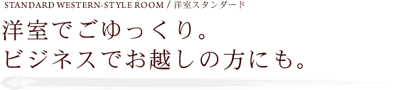 洋室でごゆっくり。ビジネスでお越しの方にも。